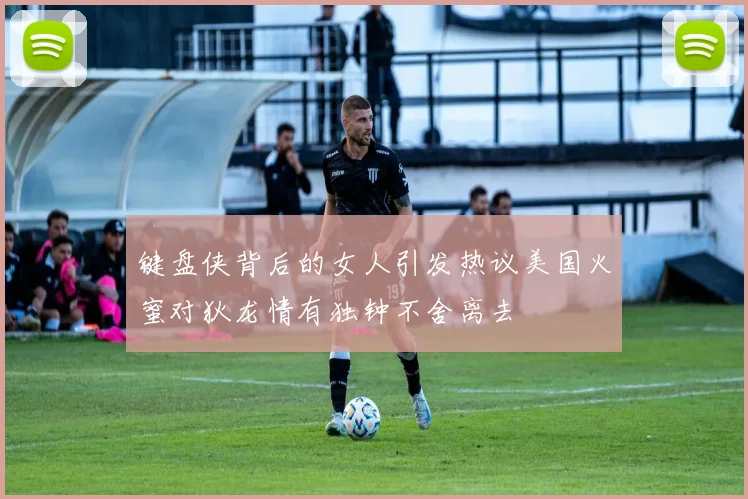 键盘侠背后的女人引发热议美国火蜜对狄龙情有独钟不舍离去