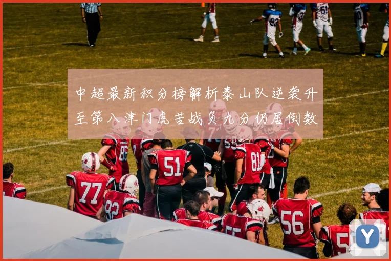 中超最新积分榜解析泰山队逆袭升至第八津门虎苦战负九分仍居倒数第二