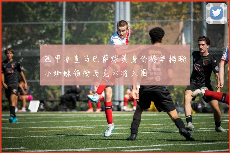 西甲非皇马巴萨球员身价榜单揭晓小蜘蛛领衔马竞六将入围