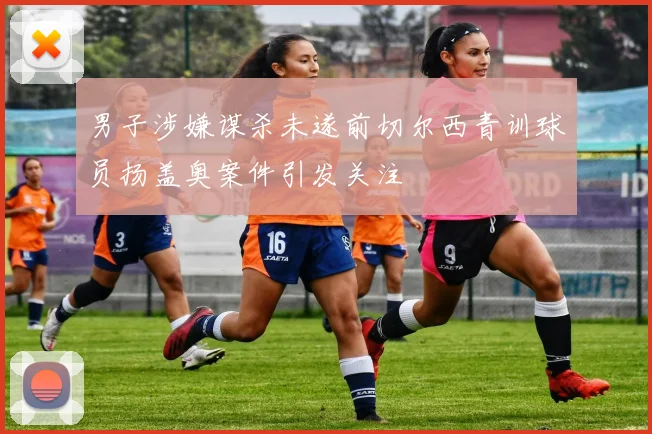 男子涉嫌谋杀未遂前切尔西青训球员扬盖奥案件引发关注