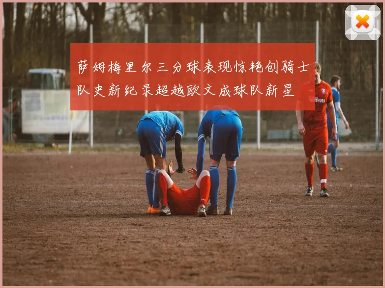 萨姆梅里尔三分球表现惊艳创骑士队史新纪录超越欧文成球队新星